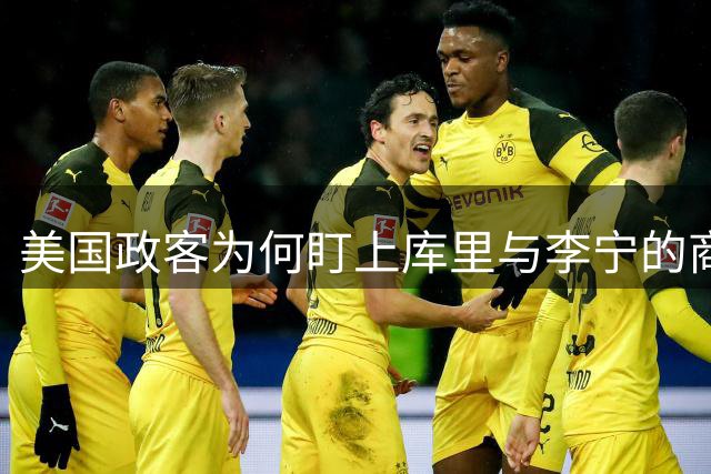 美国政客为何盯上库里与李宁的商业合作？