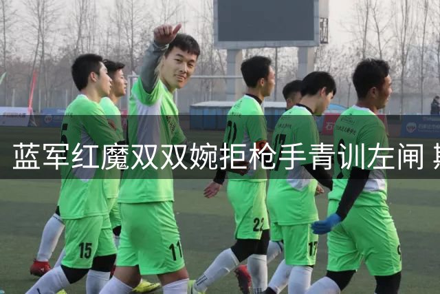 蓝军红魔双双婉拒枪手青训左闸 斯凯利或另寻下家