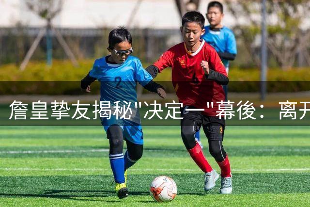 詹皇挚友揭秘"决定一"幕後：离开骑士才是焦点所在